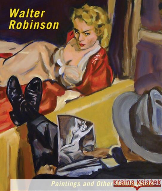 Walter Robinson: Paintings and Other Indulgences Barry Blinderman Charles Stuckey Vanessa Schulmen 9780945558415 University Galleries