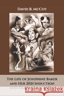 The Life of Josephine Baker and Her 2021 Induction into France's Pantheon David B McCoy   9780945568827
