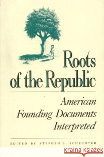 Roots of the Republic: American Founding Documents Interpreted Schechter, Stephen L. 9780945612193 Madison House