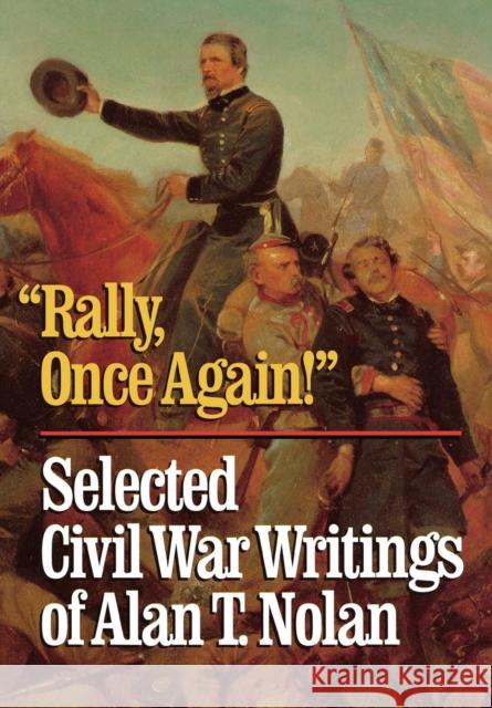 'Rally, Once Again!': Selected Civil War Writings Nolan, Alan T. 9780945612711 Madison House Publishers, Inc.