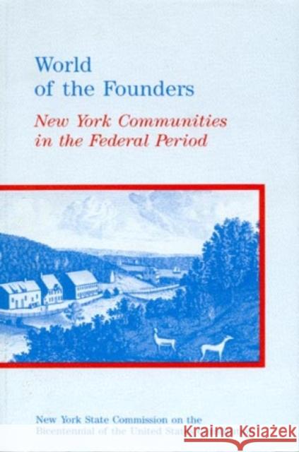 World of the Founders: New York Communities in the Federal Period Schechter, Stephen L. 9780945660026