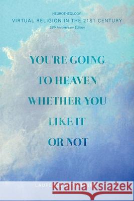 You're Going to Heaven Whether You Like it or Not: Virtual Religion in the 21 St. Century Laurence O. McKinney 9780945724001 American Institute for Mindfullness