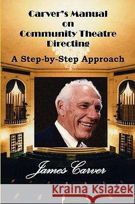 Carver's Manual on Community Theatre Directing: A Step-By-Step Approach James C. Carver 9780945732082 Hansa-Hewlett Publishing Co.