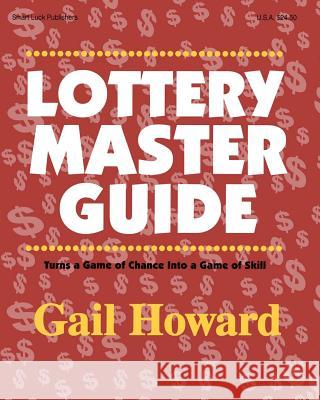 Lottery Master Guide: Turn a Game of Chance Into a Game of Skill Gail Howard 9780945760382 Smart Luck Publishers