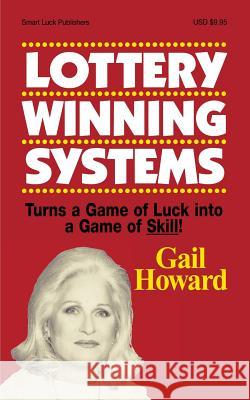 Lottery Winning Systems: Turns a Game of Luck into a Game of Skill! Howard, Gail 9780945760863 Smart Luck Publishers