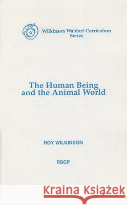 The Human Being and the Animal World Roy Wilkinson 9780945803454 Rudolf Steiner College Press