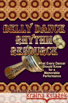 Belly Dance Rhythm Resource: What Every Dancer Should Know for a Memorable Performance Richard Adrian Steiger 9780945962502