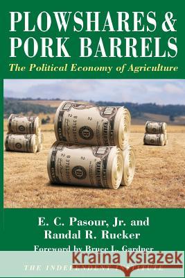 Plowshares & Pork Barrels: The Political Economy of Agriculture Pasour Jr, E. C. 9780945999034 Independent Institute