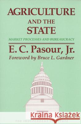 Agriculture and the State: Market Processes and Bureaucracy Pasour Jr, E. C. 9780945999294 Independent Institute