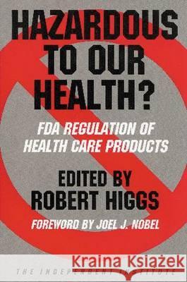 Hazardous to Our Health?: FDA Regulation of Health Care Products Higgs, Robert 9780945999416 Independent Institute