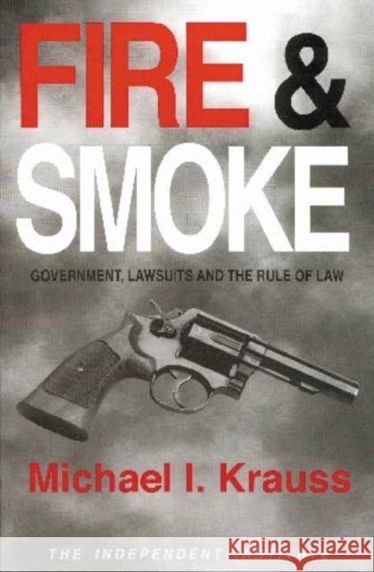 Fire & Smoke: Government, Lawsuits, and the Rule of Law Michael I. Krauss 9780945999829 Independent Institute