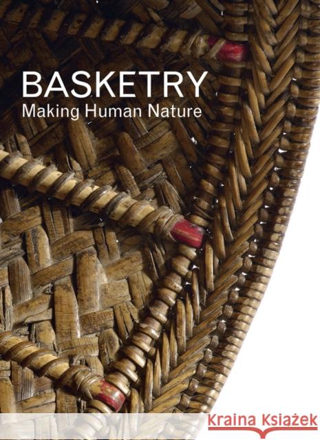 Basketry : Making Human Nature Joshua A. Bell 9780946009602 Sainsbury Centre for Visual Arts
