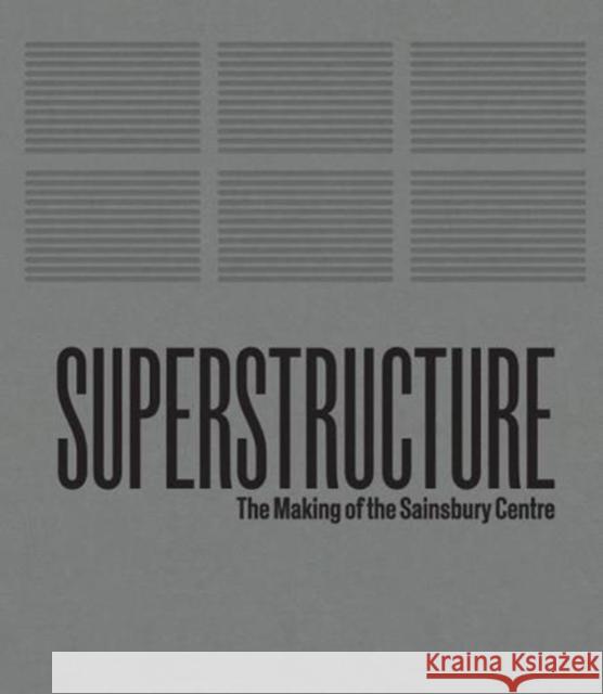 Superstructure: The Making of the Sainsbury Centre for Visual Arts Jane Pavitt Abraham Thomas Jonathan Glancey 9780946009732