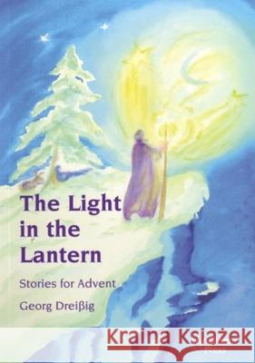 The Light in the Lantern: Stories for an Advent Calendar Georg Dreissig, Pauline Wehrle 9780946206230 Wynstones Press