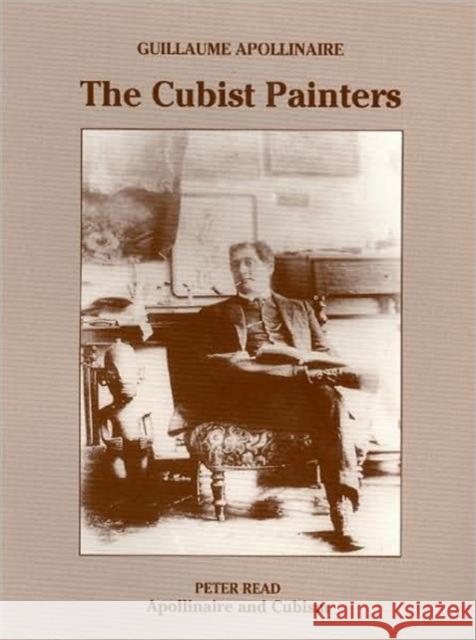 The Cubist Painter: Apollinaire and Cubism Guillaume Apollinaire, Peter Read 9780946311125 Artists Bookworks