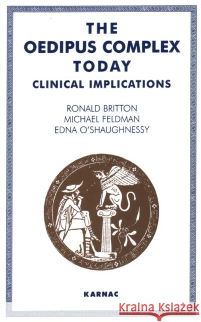 The Oedipus Complex Today : Clinical Implications J. Steiner Ronald Britton 9780946439553