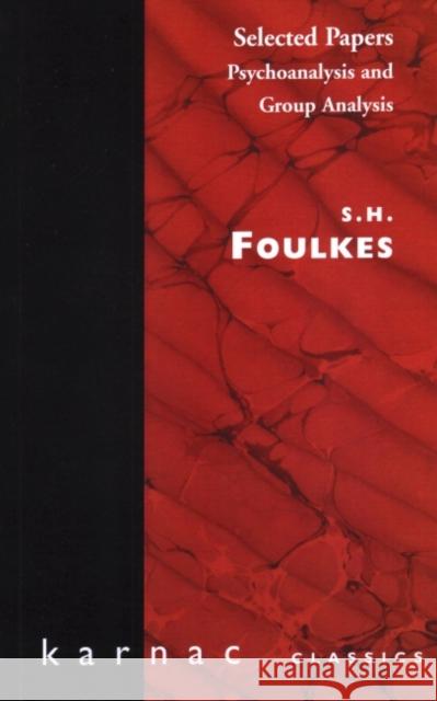 Selected Papers : Psychoanalysis and Group Analysis S. H. Foulkes 9780946439560 Karnac Books