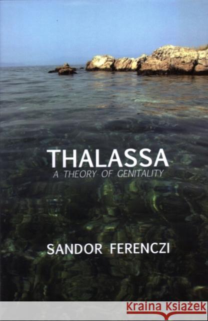 Thalassa: A Theory of Genitality Ferenczi, Sandor 9780946439614