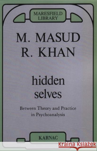 Hidden Selves : Between Theory and Practice in Psychoanalysis M. Masud R. Khan 9780946439638 KARNAC BOOKS