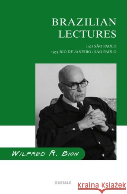 Brazilian Lectures : 1973, Sao Paulo; 1974, Rio de Janeiro/Sao Paulo Wilfred R. Bion W. R. Bion 9780946439782 Karnac Books