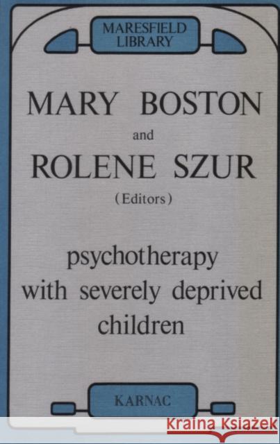 Psychotherapy with Severely Deprived Children Mary Boston Mary Boston Rolene Szur 9780946439973