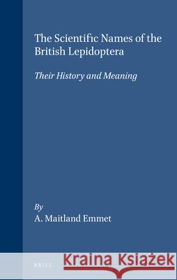 The Scientific Names of the British Lepidoptera – their History and Meaning A. Maitland Emmet 9780946589289 Brill