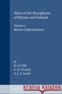 Atlas of the Bryophytes of Britain and Ireland - Volume 3: Mosses (Diplolepideae) M. O. Hill, C. D. Preston, A. J. E. Smith 9780946589319 Brill