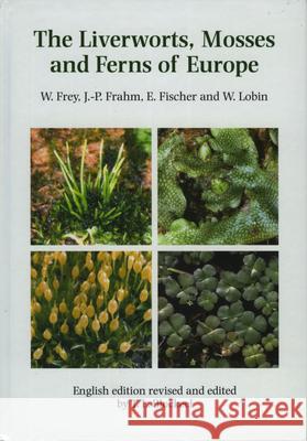 The Liverworts, Mosses and Ferns of Europe Wolfgang Frey Jan-Peter Frahm 9780946589708