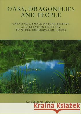 Oaks, Dragonflies and People - Creating a Small Nature Reserve and Relating Its Story to Wider Conservation Issues Norman W. Moore 9780946589715 APOLLO BOOKS