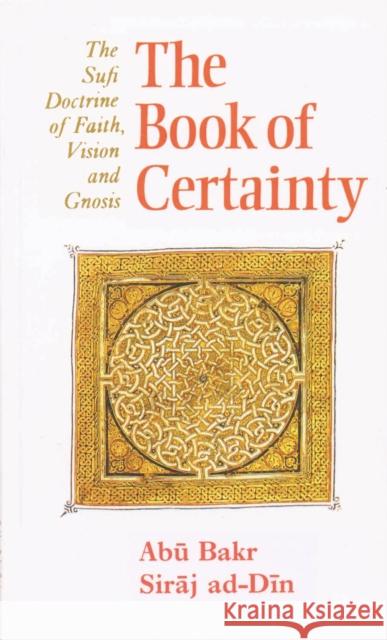 The Book of Certainty: The Sufi Doctrine of Faith, Vision and Gnosis Abu Bakr Siraj ad-Din 9780946621378 The Islamic Texts Society