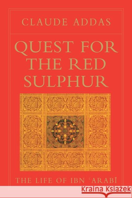 Quest for the Red Sulphur: The Life of Ibn 'Arabi Claude Addas 9780946621453