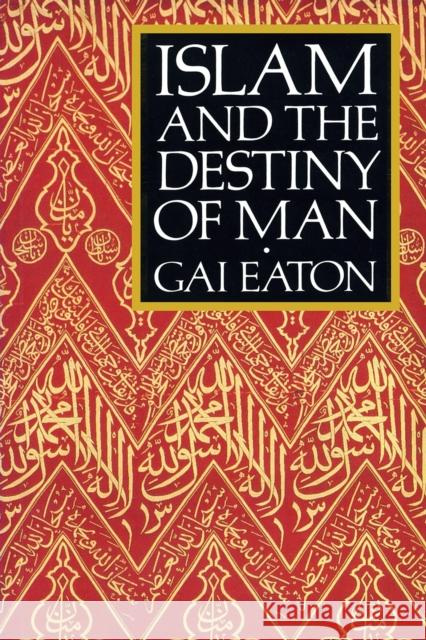 Islam and the Destiny of Man Charles Le Gai Eaton 9780946621477 The Islamic Texts Society