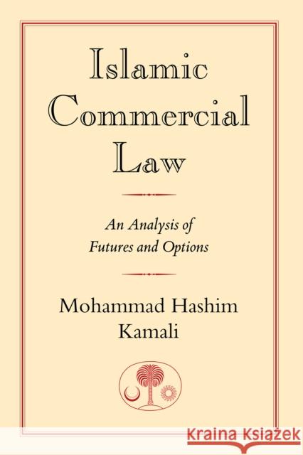 Islamic Commercial Law: An Analysis of Futures and Options Mohammad Hashim Kamali 9780946621804