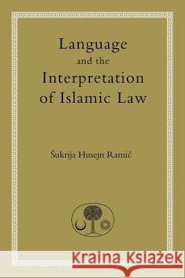 Language and the Interpretation of Islamic Law Sukrija Husejn Ramic 9780946621866 Islamic Texts Society
