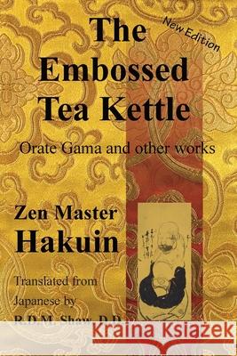 The Embossed Tea Kettle: Orate Gama and other works. Hakuin Ekaku R. D. M. Shaw Diana S 9780946672332 Buddhist Pub Group