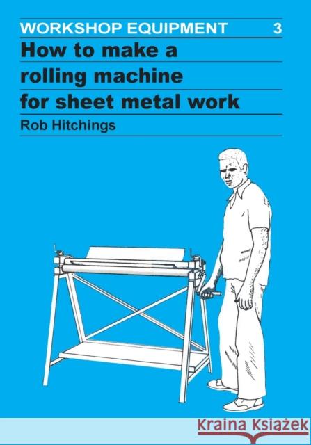 How to Make a Rolling Machine for Sheet Metal Work Rob Hitchings 9780946688067 ITDG PUBLISHING