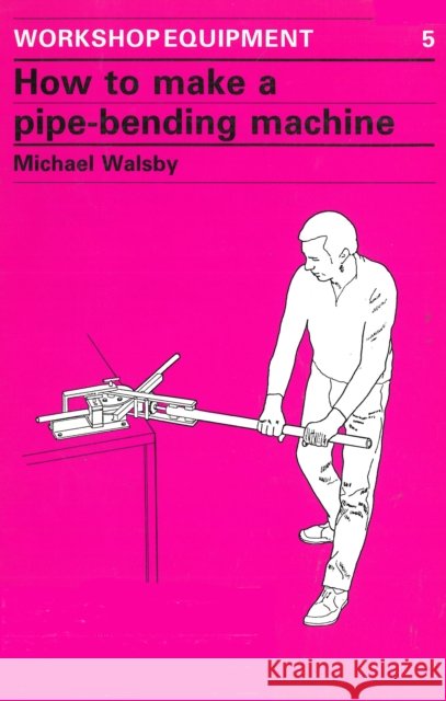 How to Make a Pipe-Bending Machine Walsby, Michael 9780946688210 ITDG Publishing