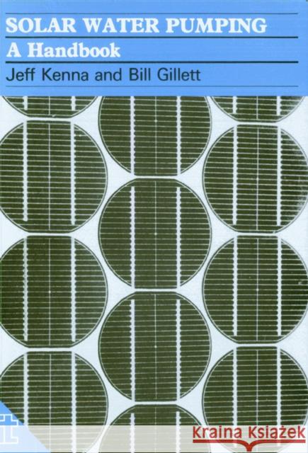 Solar Water Pumping: A Handbook Kenna, Jeff 9780946688906 ITDG Publishing