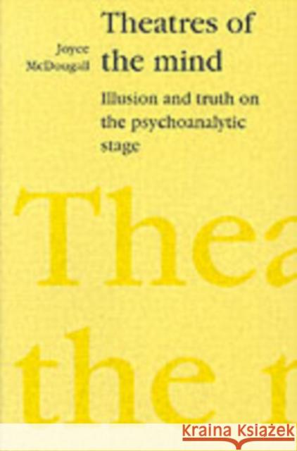 Theatres of the Mind : Illusion and Truth in the Psychanalytic Stage Joyce Mcdougall 9780946960651 FREE ASSOCIATION BOOKS