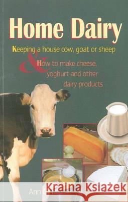 Home Dairy Keeping a House Cow, Goat or Sheep & How to Make Cheese, Yoghurt & Other Dairy Products Cliff, Ann 9780947214647 