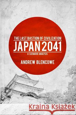 The Last Bastion of Civilization: Japan 2041, a Scenario Analysis Andrew Blencowe 9780947480028 Hamilton Bay Publishing