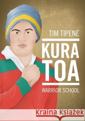 Kura Toa:  Warrior School Tim Tipene   9780947506179 Oratia Books