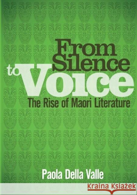 From Silence to Voice: The Rise of Maori Literature Paola Dell 9780947506414 Oratia Media