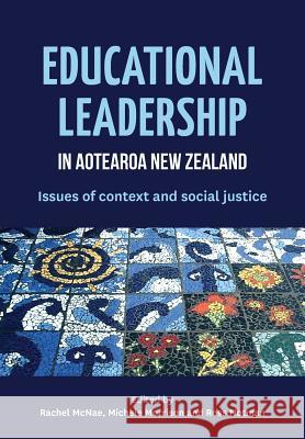 Educational Leadership in Aotearoa New Zealand: Issues of Context and Social Justice Rachel McNae Michele Morrison Ross Notman 9780947509675 Nzcer Press