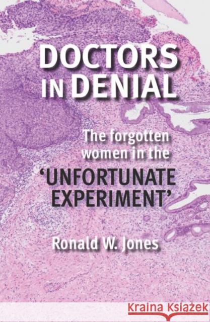 Doctors in Denial: The Forgotten Women in the 'Unfortunate Experiment' Ronald W. Jones 9780947522438 Otago University Press