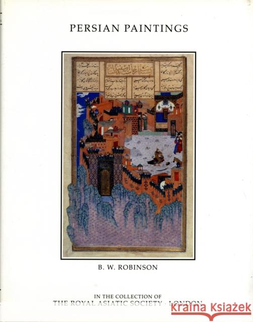 Persian Paintings in the Collection of the Royal Asiatic Society B. W. Robinson B. W. Robinson  9780947593162 Taylor & Francis