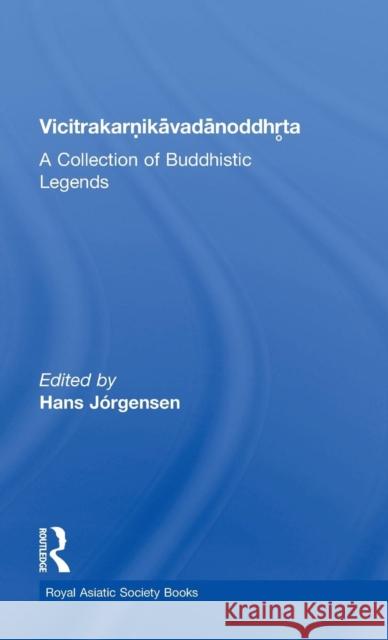 Vicitrakaranikavadanoddhrta: A Collection of Buddhistic Legends Jorgensen, Hans 9780947593186 Taylor & Francis