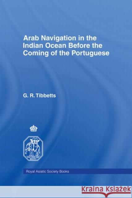 Arab Navigation in the Indian Ocean before the Portuguese G. R. Tibbetts G. R. Tibbetts  9780947593230 Taylor & Francis