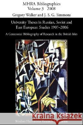 University Theses in Russian, Soviet and East European Studies, 1907-2006: A Centennial Bibliography of Research in the British Isles Walker, Gregory 9780947623807