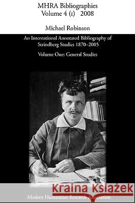 An International Annotated Bibliography of Strindberg Studies 1870-2005: Vol. 1, General Studies Robinson, Michael 9780947623814 Modern Humanities Research Association